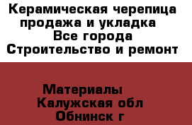 Керамическая черепица продажа и укладка - Все города Строительство и ремонт » Материалы   . Калужская обл.,Обнинск г.